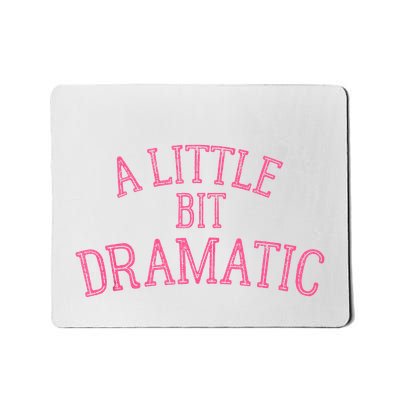 A Little Bit Dramatic Mousepad