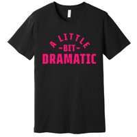 A Little Bit Dramatic Premium T-Shirt