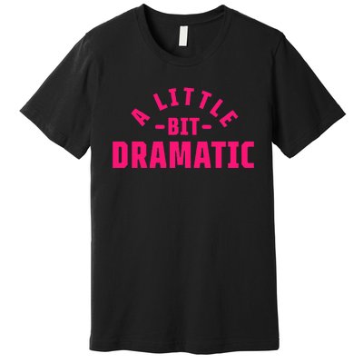 A Little Bit Dramatic Premium T-Shirt