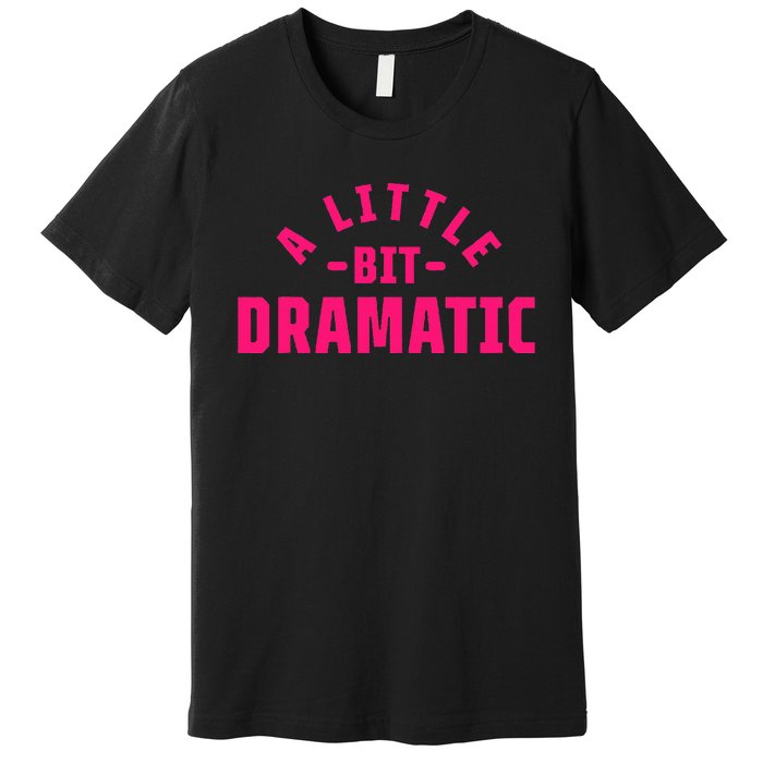 A Little Bit Dramatic Premium T-Shirt