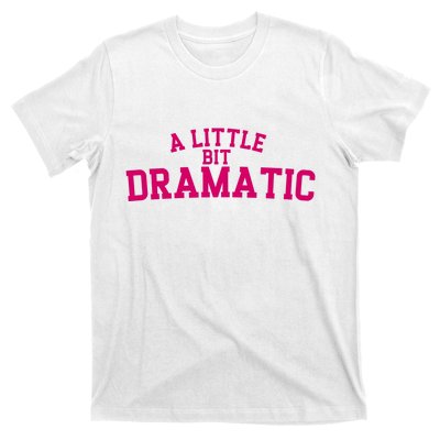 A Little Bit Dramatic T-Shirt