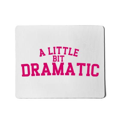 A Little Bit Dramatic Mousepad