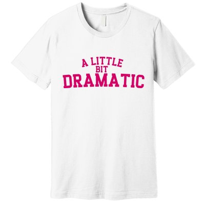 A Little Bit Dramatic Premium T-Shirt