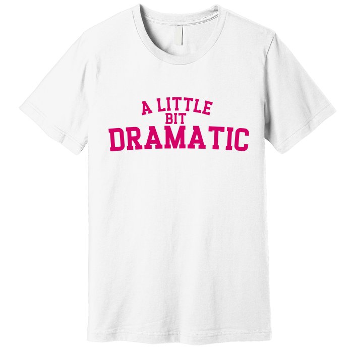 A Little Bit Dramatic Premium T-Shirt