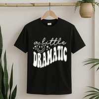 A Little Bit Dramatic T-Shirt