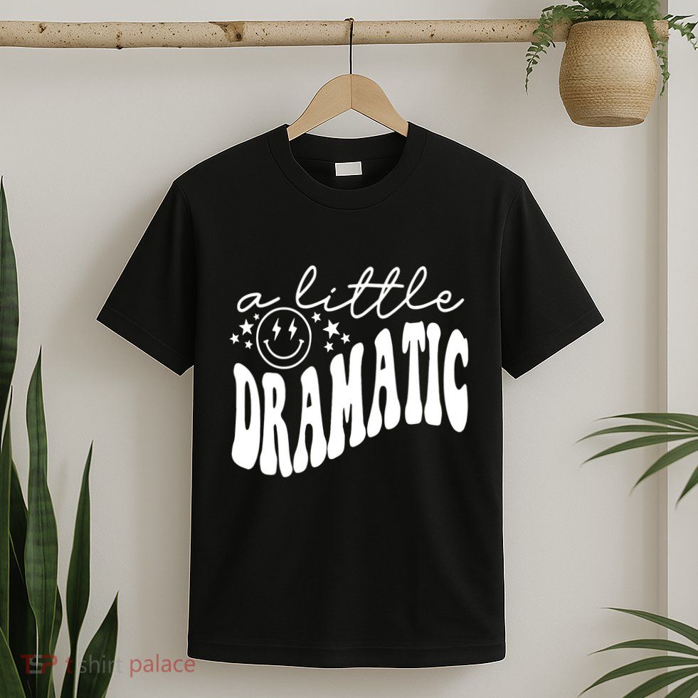 A Little Bit Dramatic T-Shirt