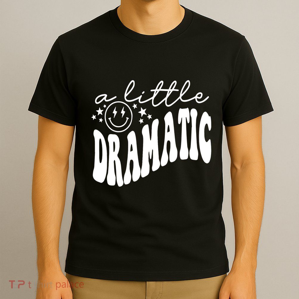 A Little Bit Dramatic T-Shirt