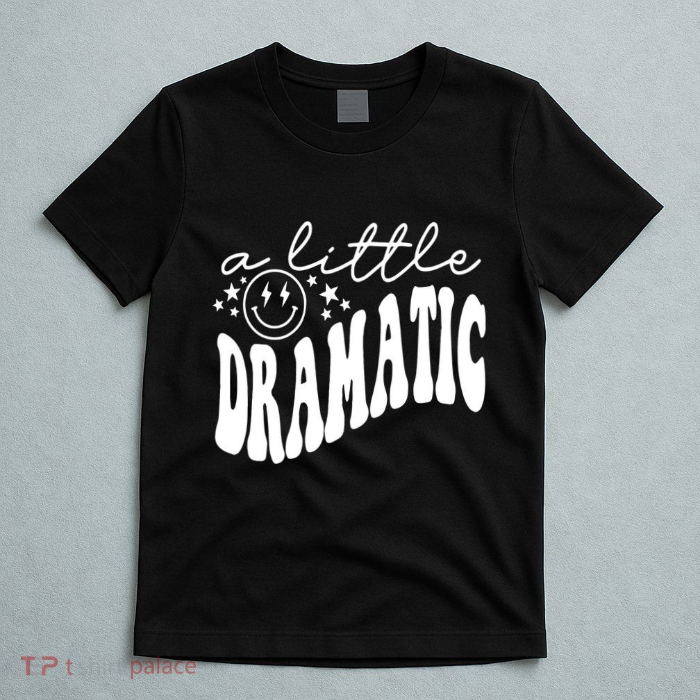 A Little Bit Dramatic T-Shirt