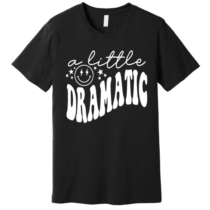 A Little Bit Dramatic Premium T-Shirt