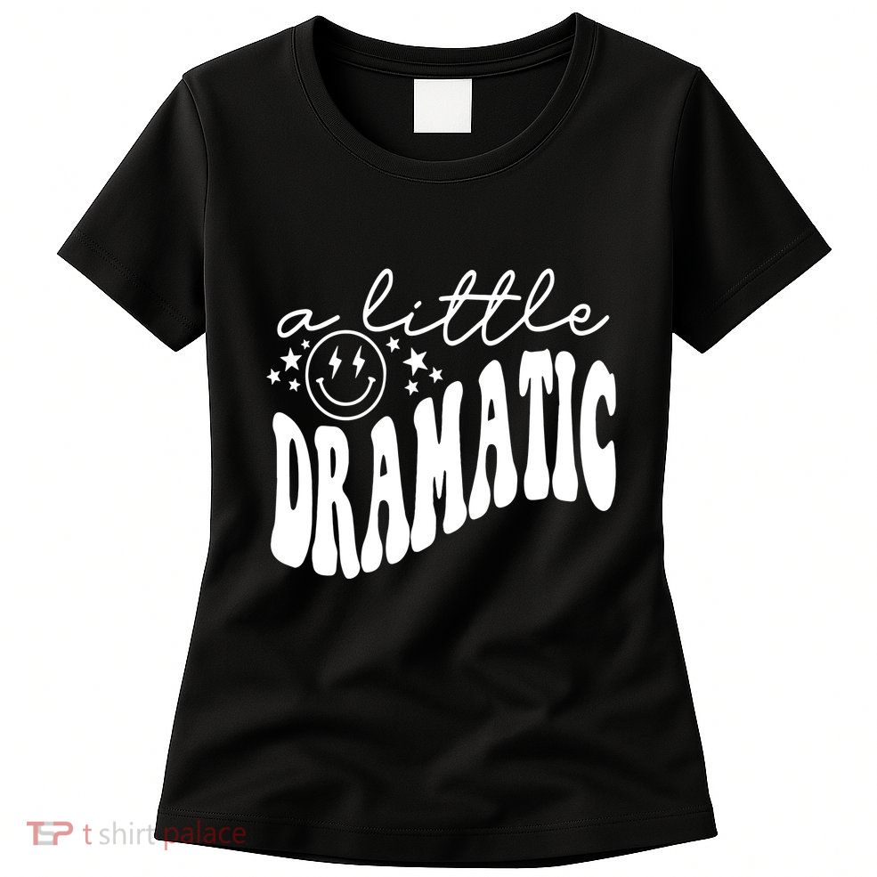 A Little Bit Dramatic Womens T-Shirt