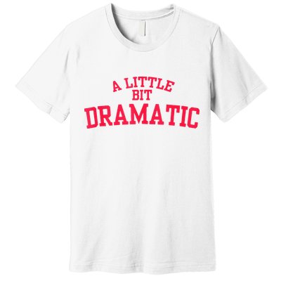 A Little Bit Dramatic Premium T-Shirt