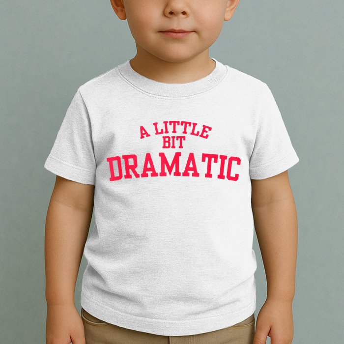 A Little Bit Dramatic Toddler T-Shirt