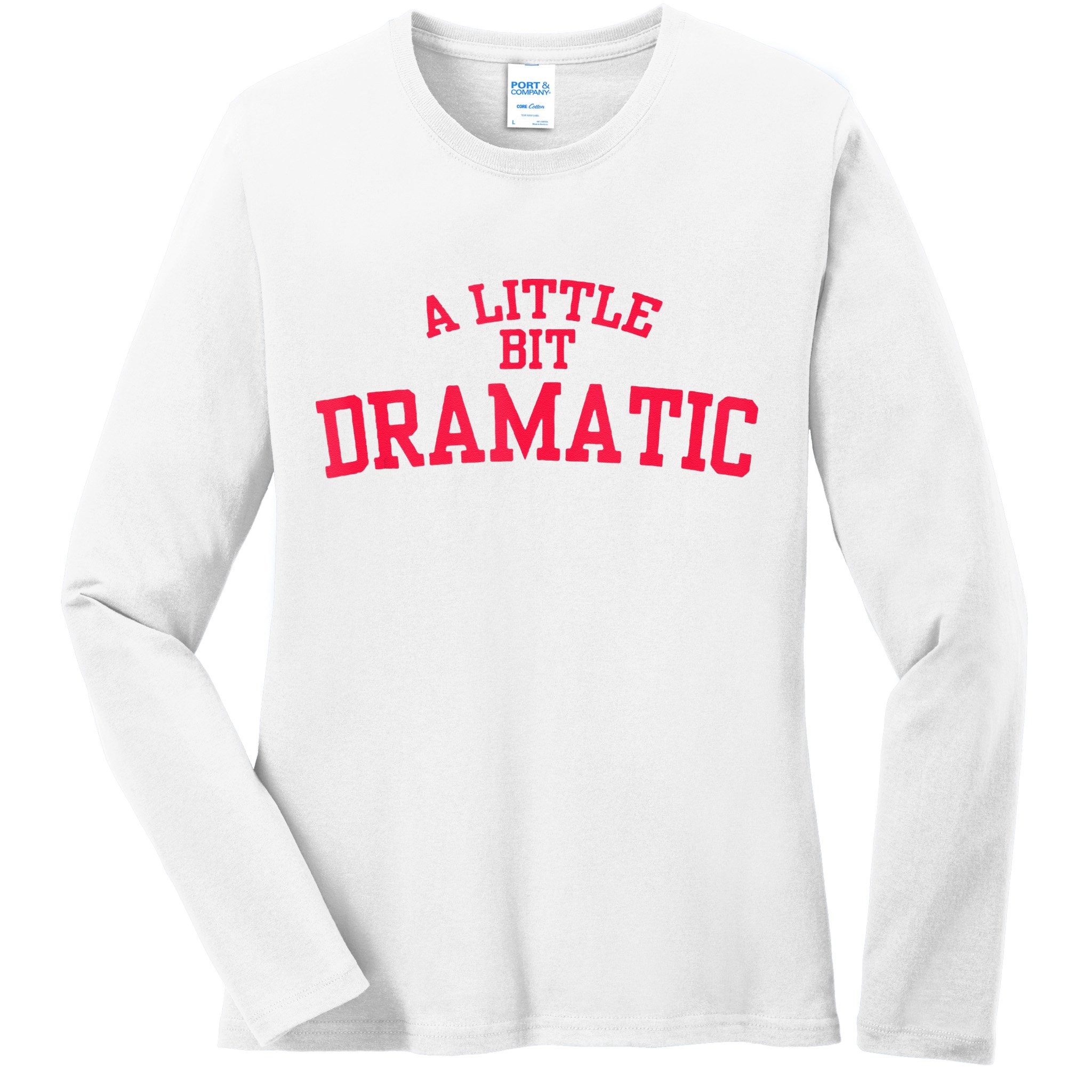 A Little Bit Dramatic Ladies Long Sleeve Shirt