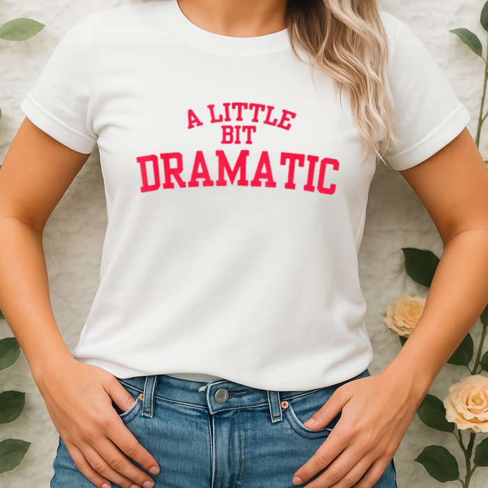 A Little Bit Dramatic Womens T-Shirt