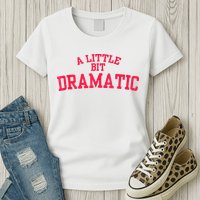 A Little Bit Dramatic Womens T-Shirt