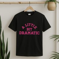 A Little Bit Dramatic Graphic T-Shirt