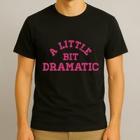 A Little Bit Dramatic Graphic T-Shirt