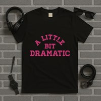 A Little Bit Dramatic Graphic T-Shirt