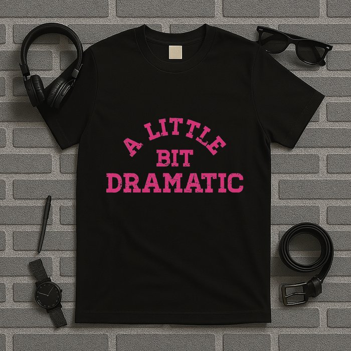 A Little Bit Dramatic Graphic T-Shirt