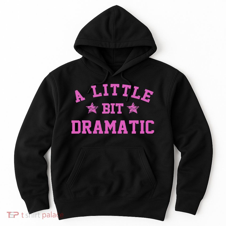 A Little Bit Dramatic Funny Drama Girl Queen Hoodie