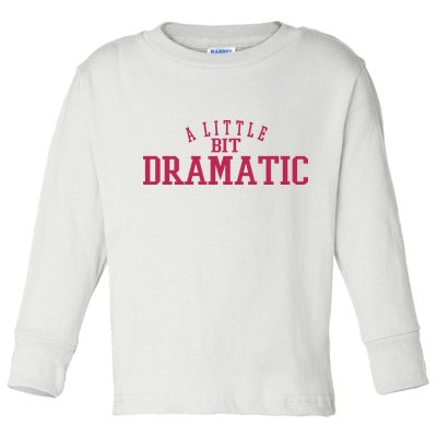 A Little Bit Dramatic Toddler Long Sleeve Shirt