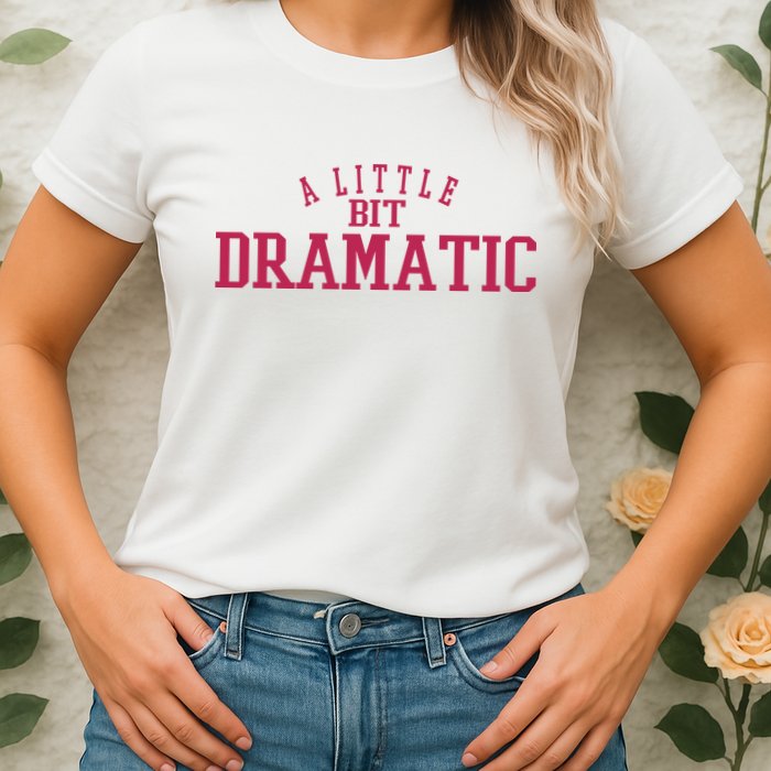 A Little Bit Dramatic Womens T-Shirt