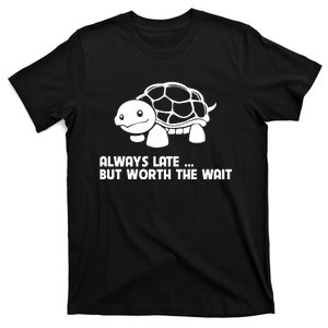 Always Late But Worth The Wait T-Shirt