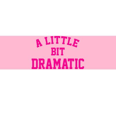 A Little Bit Dramatic Funny Sayings Meme Little Bit Dramatic Bumper Sticker