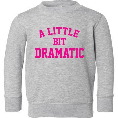 A Little Bit Dramatic Funny Sayings Meme Little Bit Dramatic Toddler Sweatshirt