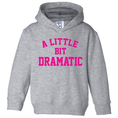 A Little Bit Dramatic Funny Sayings Meme Little Bit Dramatic Toddler Hoodie