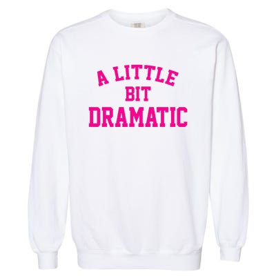 A Little Bit Dramatic Funny Sayings Meme Little Bit Dramatic Garment-Dyed Sweatshirt