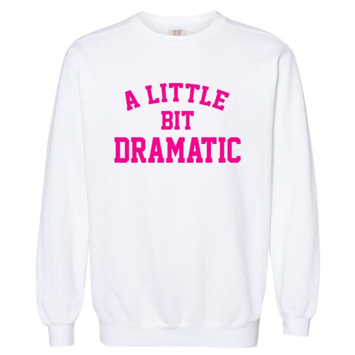 A Little Bit Dramatic Funny Sayings Meme Little Bit Dramatic Garment-Dyed Sweatshirt