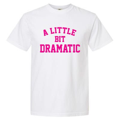 A Little Bit Dramatic Funny Sayings Meme Little Bit Dramatic Garment-Dyed Heavyweight T-Shirt