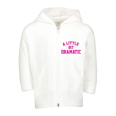 A Little Bit Dramatic Funny Sayings Meme Little Bit Dramatic Toddler Zip Fleece Hoodie