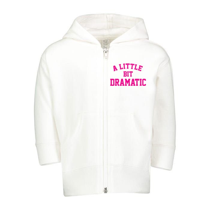 A Little Bit Dramatic Funny Sayings Meme Little Bit Dramatic Toddler Zip Fleece Hoodie