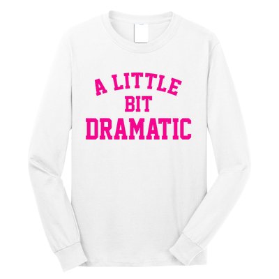 A Little Bit Dramatic Funny Sayings Meme Little Bit Dramatic Long Sleeve Shirt