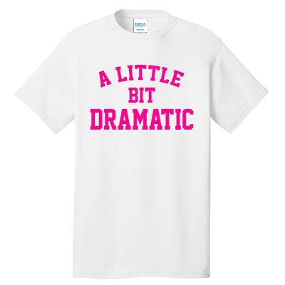 A Little Bit Dramatic Funny Sayings Meme Little Bit Dramatic Tall T-Shirt