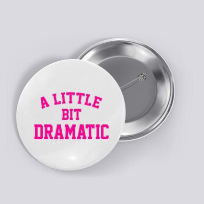 A Little Bit Dramatic Funny Sayings Meme Little Bit Dramatic Button