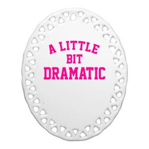 A Little Bit Dramatic Funny Sayings Meme Little Bit Dramatic Ceramic Oval Ornament