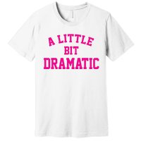 A Little Bit Dramatic Funny Sayings Meme Little Bit Dramatic Premium T-Shirt