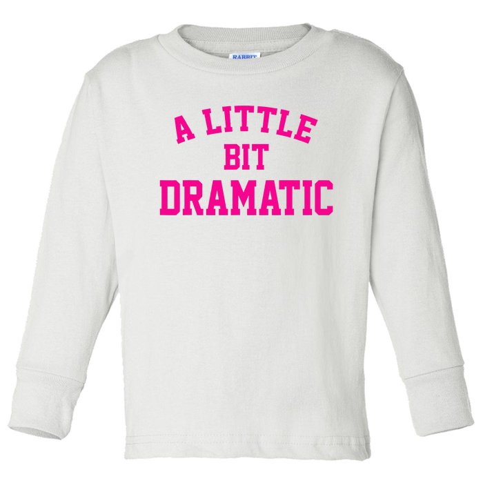 A Little Bit Dramatic Funny Sayings Meme Little Bit Dramatic Toddler Long Sleeve Shirt