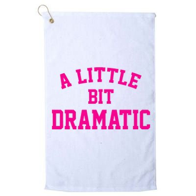 A Little Bit Dramatic Funny Sayings Meme Little Bit Dramatic Platinum Collection Golf Towel