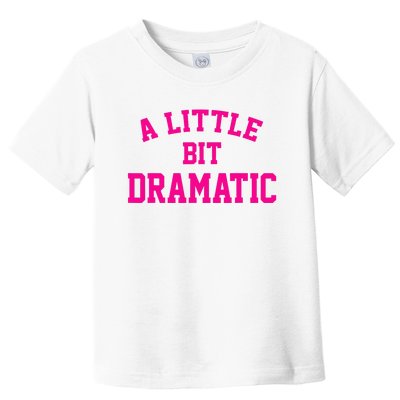 A Little Bit Dramatic Funny Sayings Meme Little Bit Dramatic Toddler T-Shirt