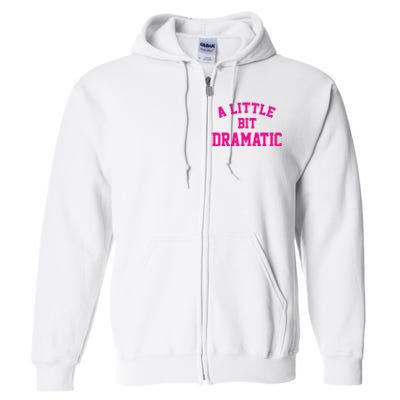 A Little Bit Dramatic Funny Sayings Meme Little Bit Dramatic Full Zip Hoodie