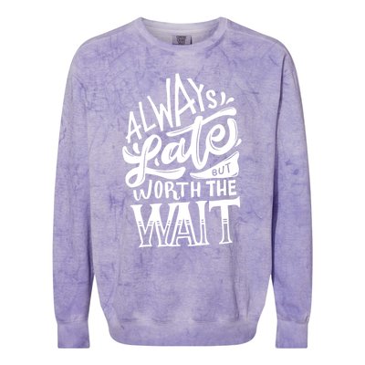 Always Late But Worth The Wait Great Gift Cool Typography Cool Gift Colorblast Crewneck Sweatshirt