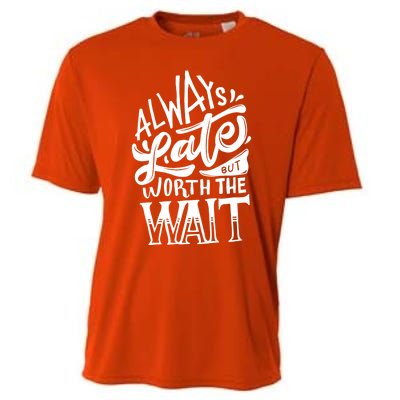 Always Late But Worth The Wait Great Gift Cool Typography Cool Gift Cooling Performance Crew T-Shirt