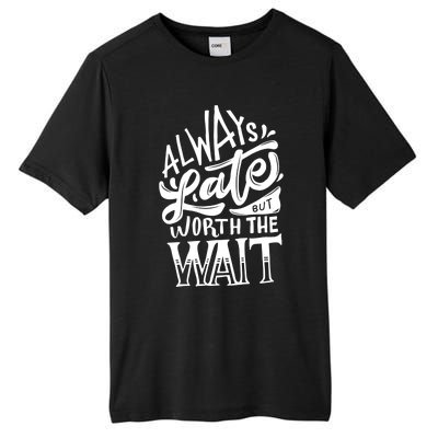 Always Late But Worth The Wait Great Gift Cool Typography Cool Gift Tall Fusion ChromaSoft Performance T-Shirt