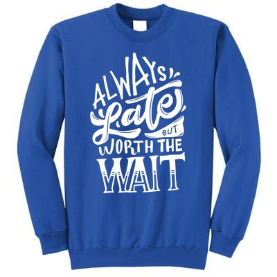 Always Late But Worth The Wait Great Gift Cool Typography Cool Gift Sweatshirt