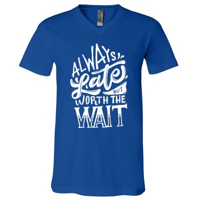 Always Late But Worth The Wait Great Gift Cool Typography Cool Gift V-Neck T-Shirt