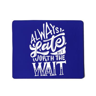 Always Late But Worth The Wait Great Gift Cool Typography Cool Gift Mousepad